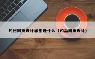 拉萨药材网页设计思想是什么（药品网页设计）